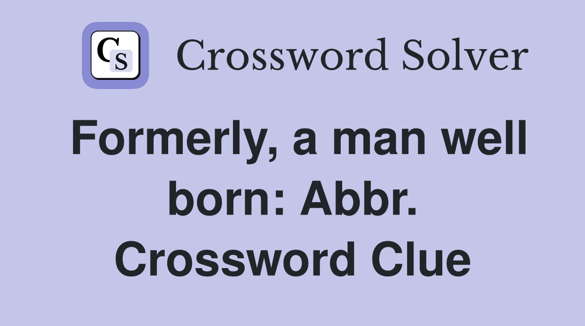 Formerly, a man well born: Abbr. Crossword Clue