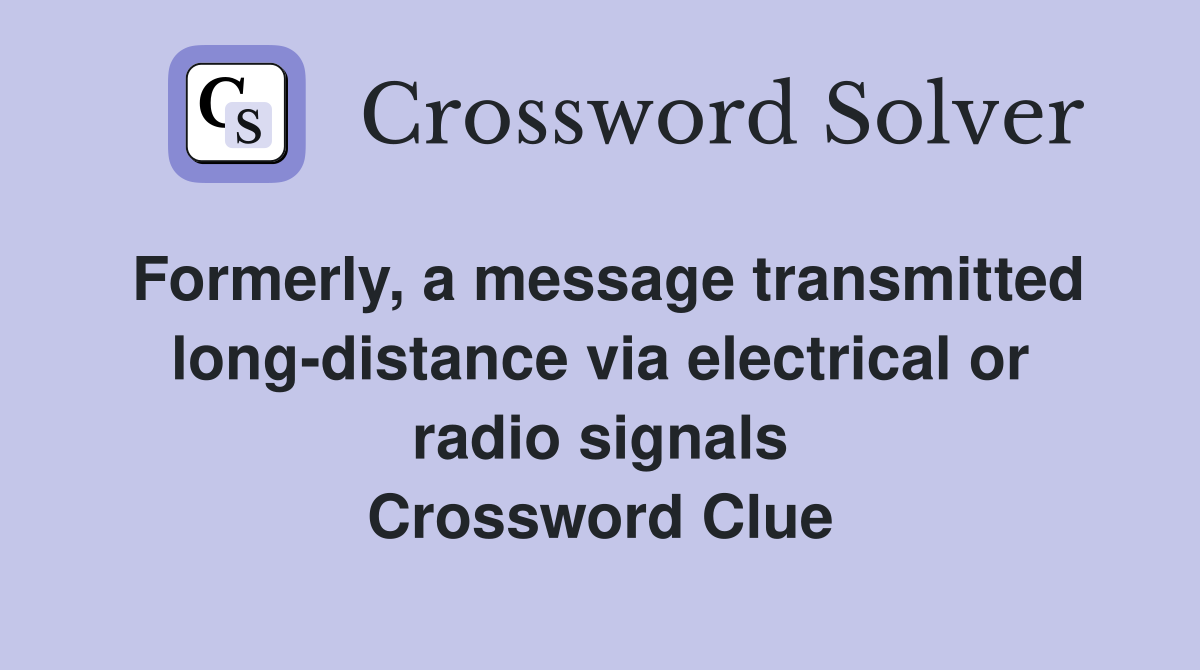 Formerly, a message transmitted long-distance via electrical or radio signals Crossword Clue