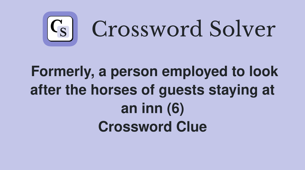 Formerly, a person employed to look after the horses of guests staying at an inn (6) Crossword Clue