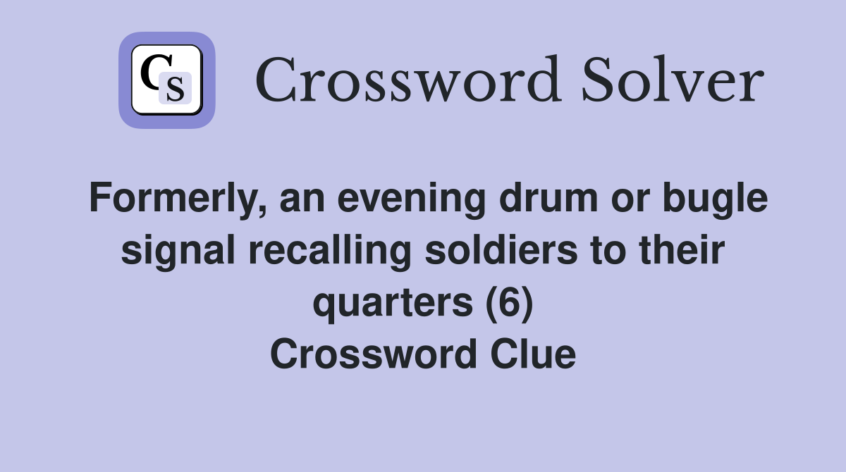 Formerly, an evening drum or bugle signal recalling soldiers to their quarters (6) Crossword Clue