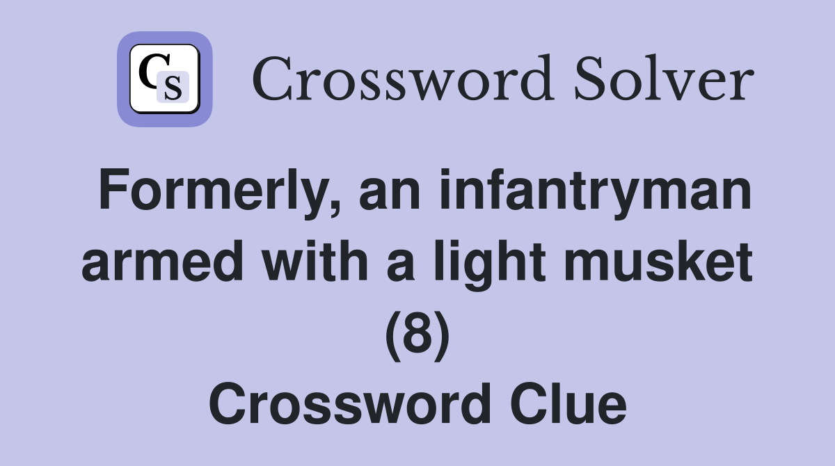 Formerly, an infantryman armed with a light musket (8) Crossword Clue