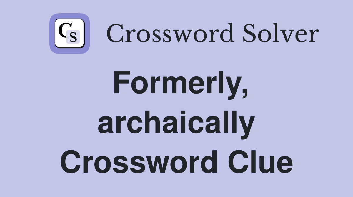 Formerly, archaically Crossword Clue