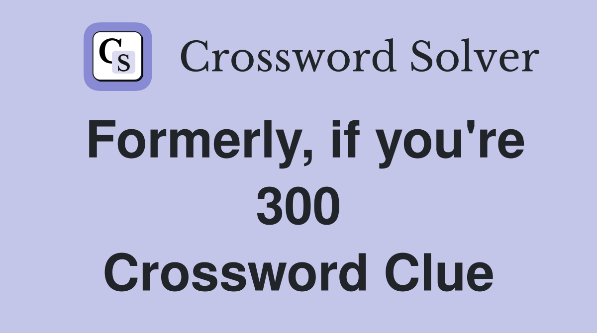 Formerly, if you're 300 Crossword Clue
