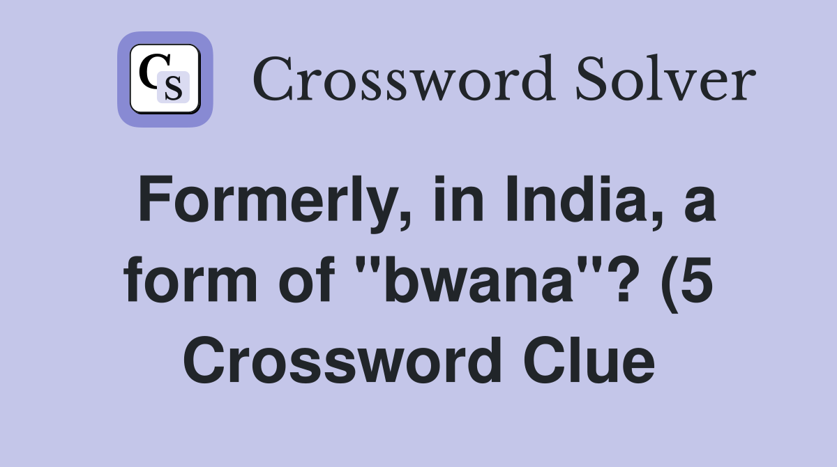 Formerly in India a form of quot bwana quot ? (5) Crossword Clue Answers Formerly in India a form of quot bwana quot ? (5) Crossword Clue Answers