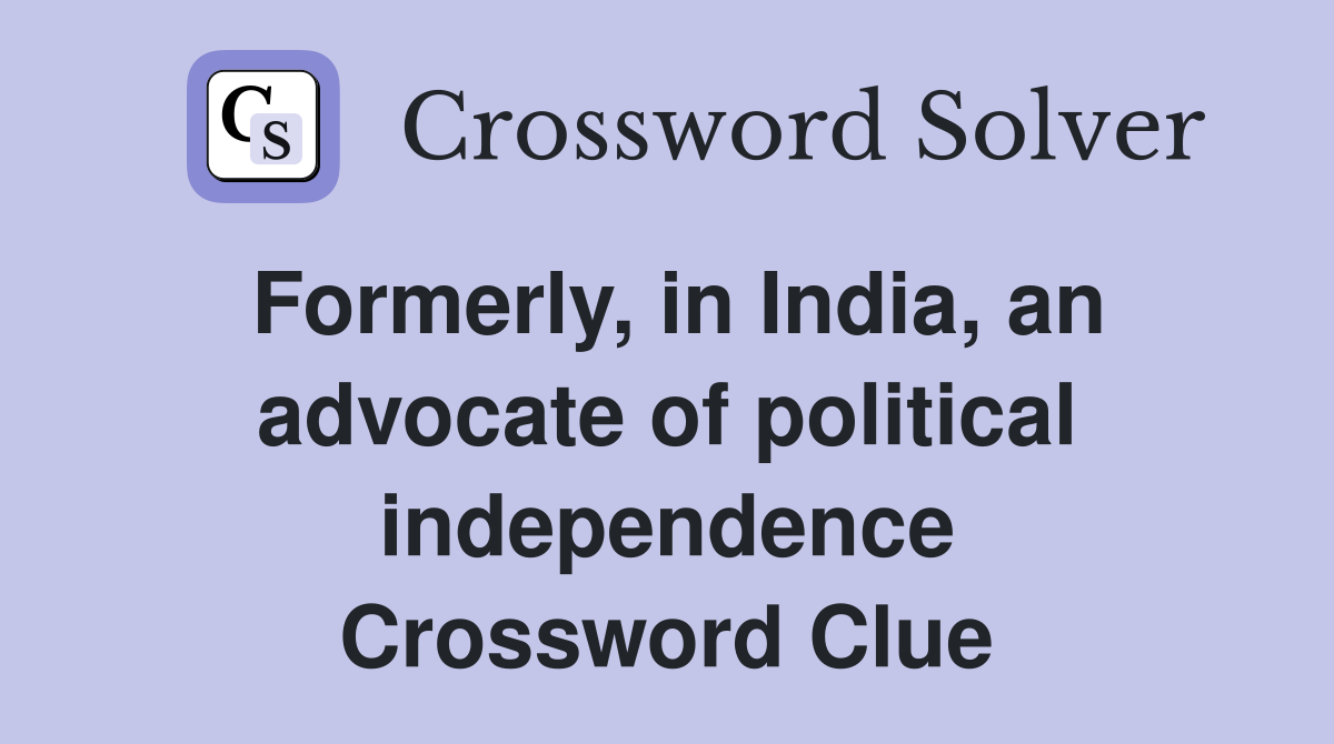 Formerly, in India, an advocate of political independence Crossword Clue