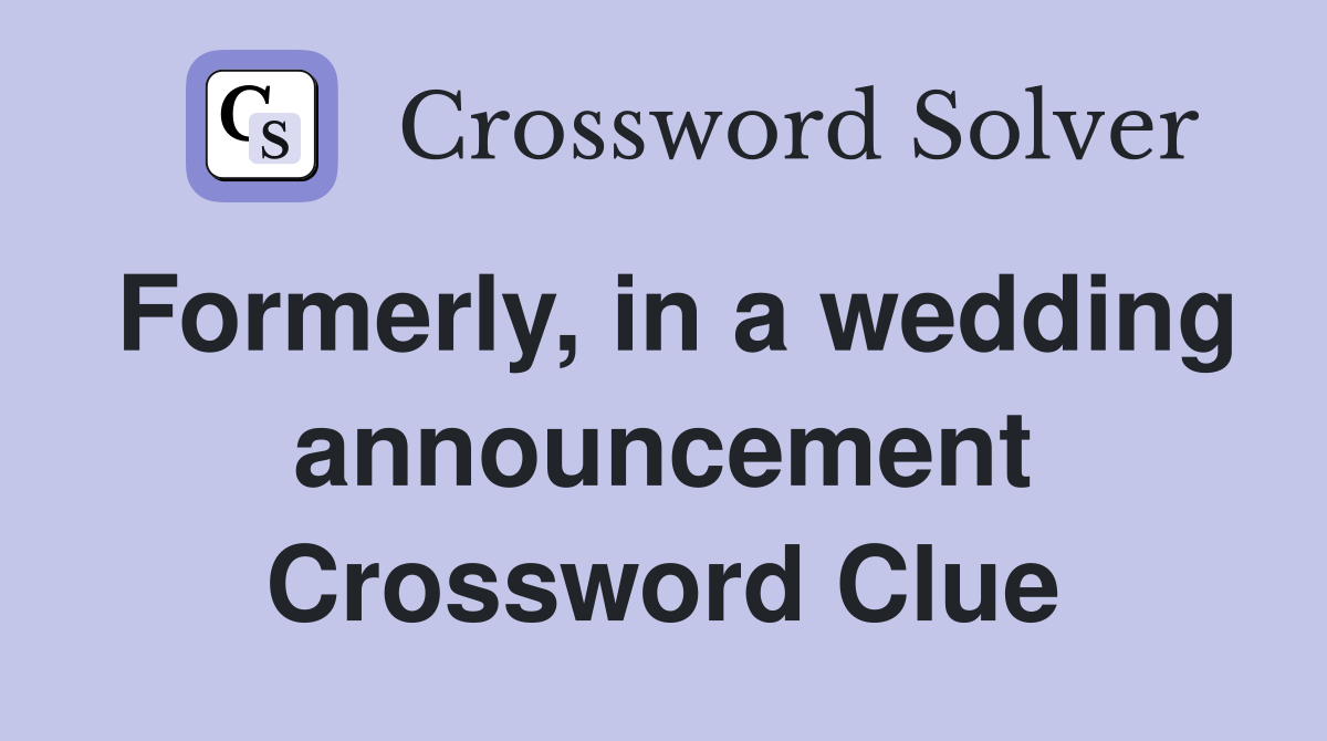 Formerly, in a wedding announcement Crossword Clue