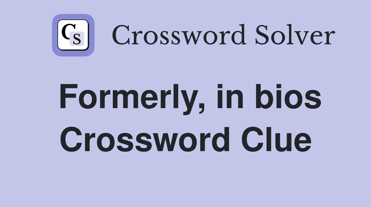 Formerly, in bios Crossword Clue