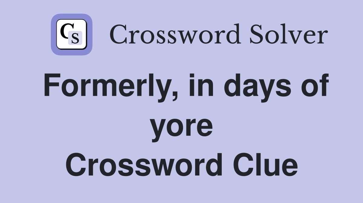Formerly, in days of yore Crossword Clue
