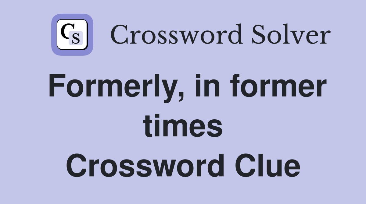 Formerly, in former times Crossword Clue