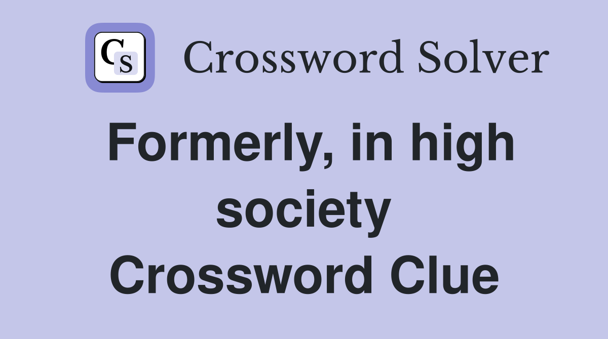 Formerly, in high society Crossword Clue