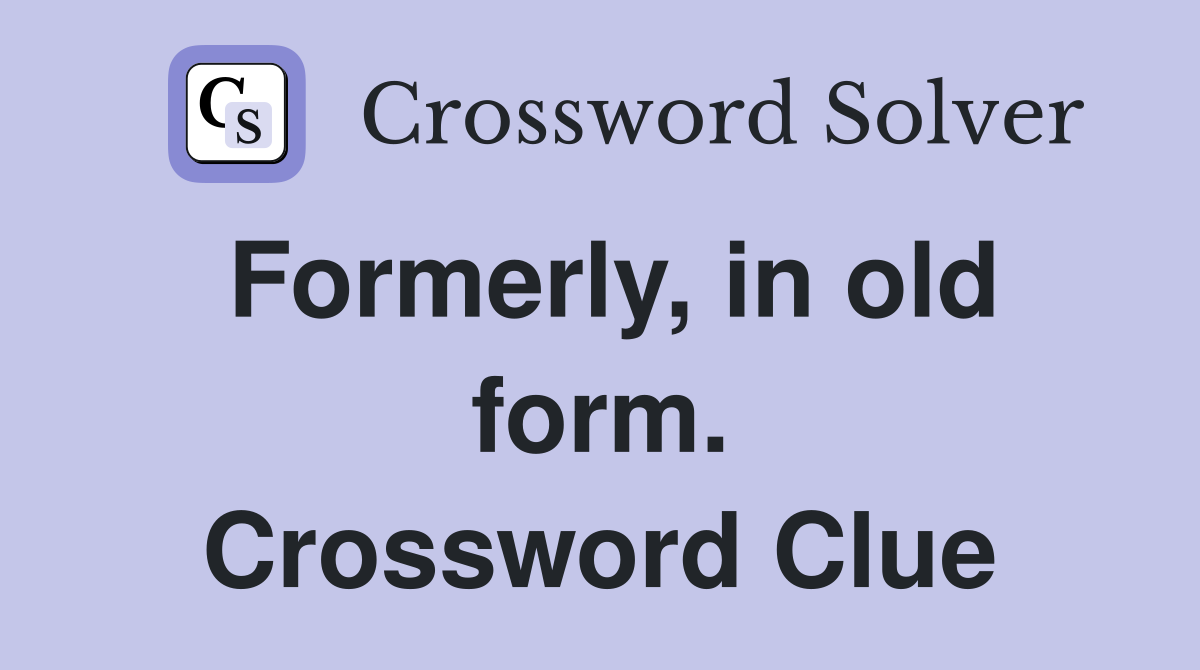 Formerly, in old form. Crossword Clue