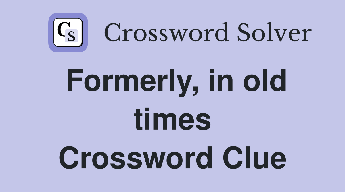 Formerly, in old times Crossword Clue