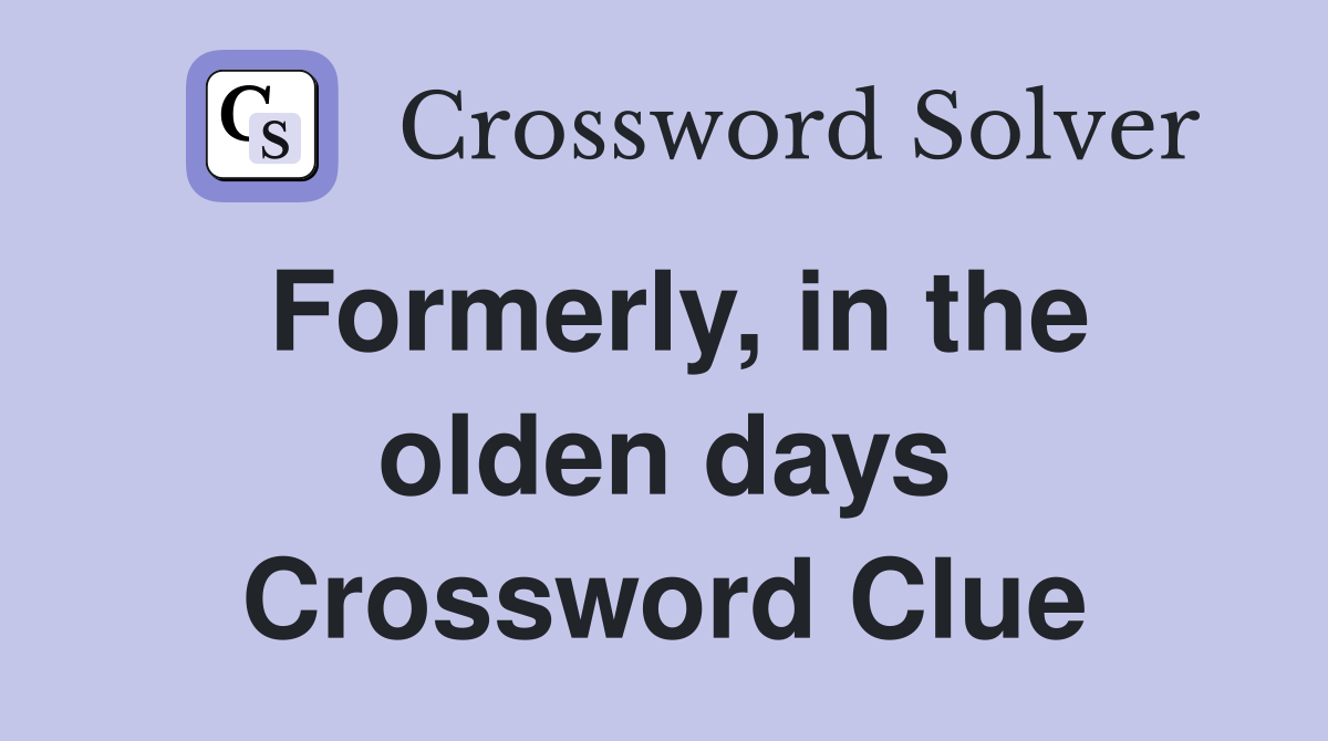 Formerly, in the olden days Crossword Clue