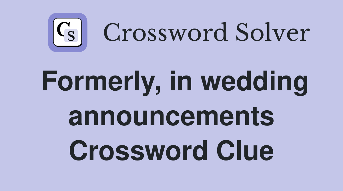 Formerly, in wedding announcements Crossword Clue
