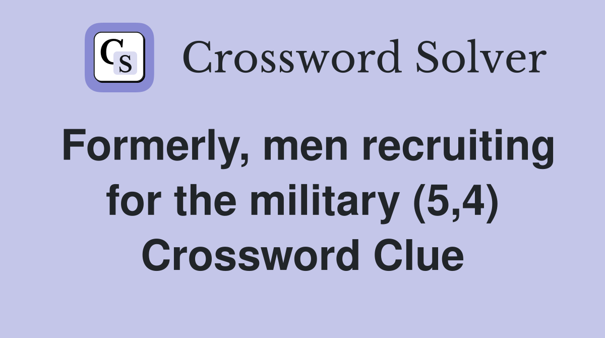 Formerly, men recruiting for the military (5,4) Crossword Clue
