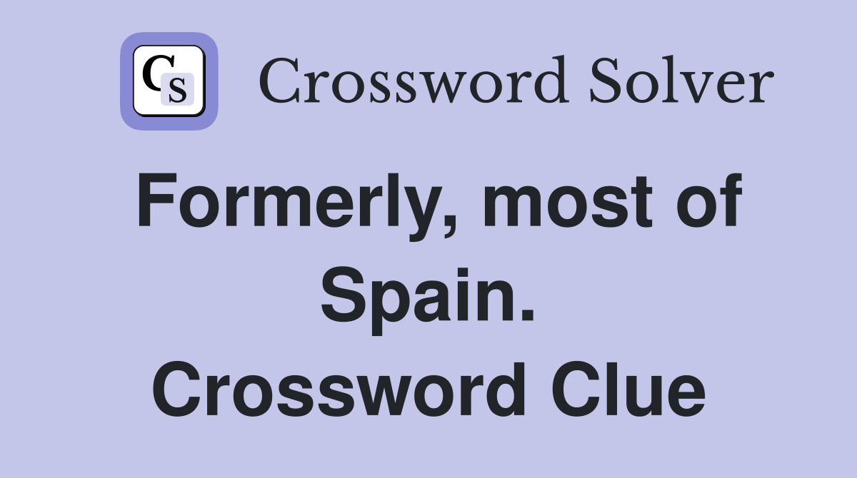 Formerly, most of Spain. Crossword Clue