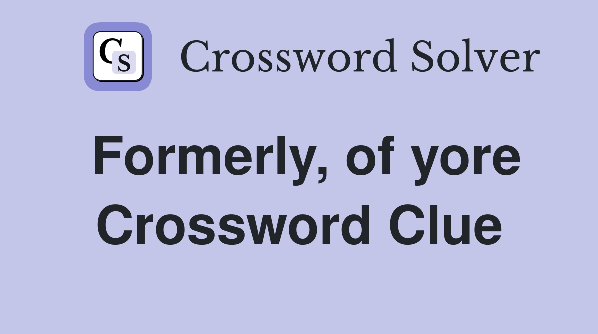 Formerly, of yore Crossword Clue