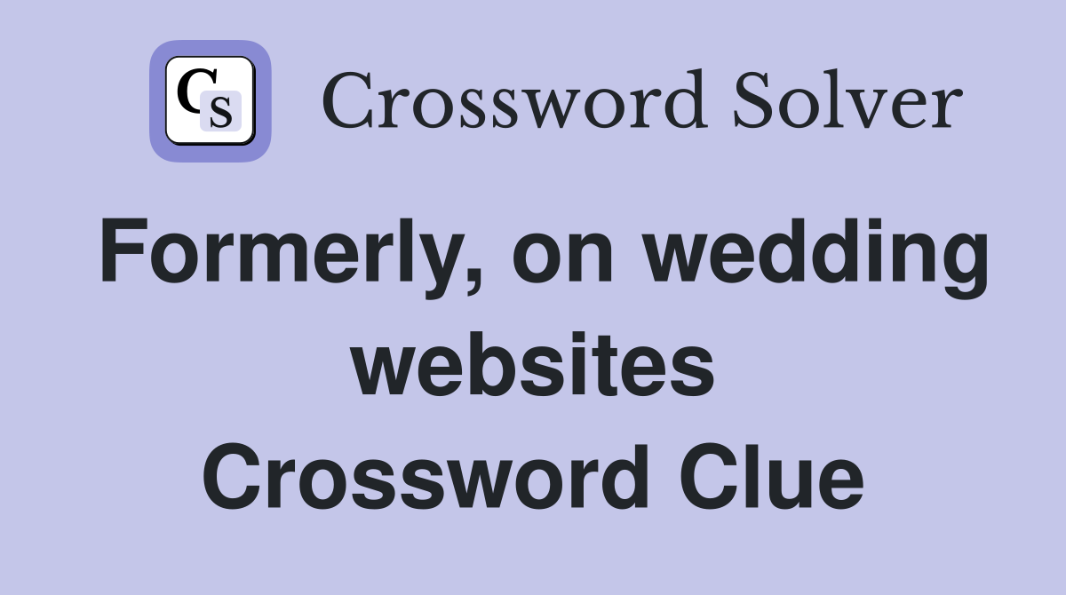 Formerly, on wedding websites Crossword Clue