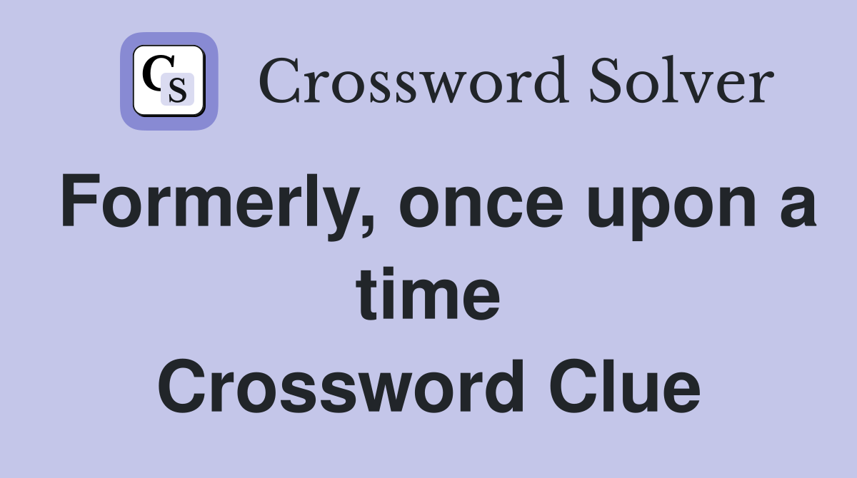 Formerly, once upon a time Crossword Clue