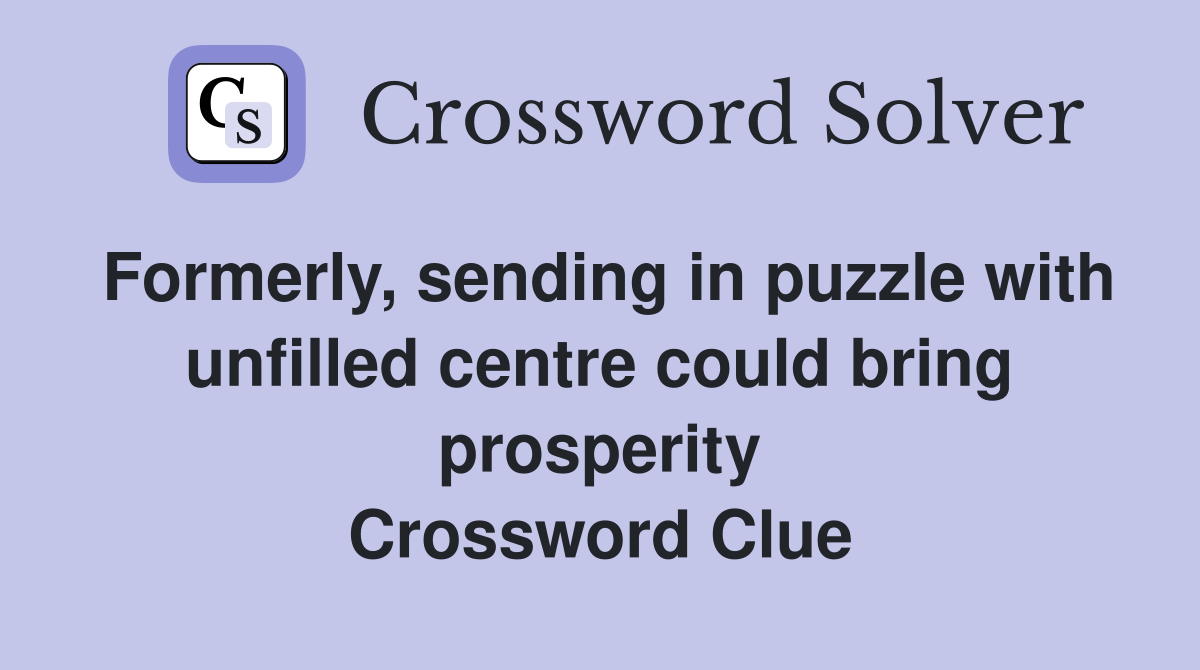 Formerly, sending in puzzle with unfilled centre could bring prosperity Crossword Clue
