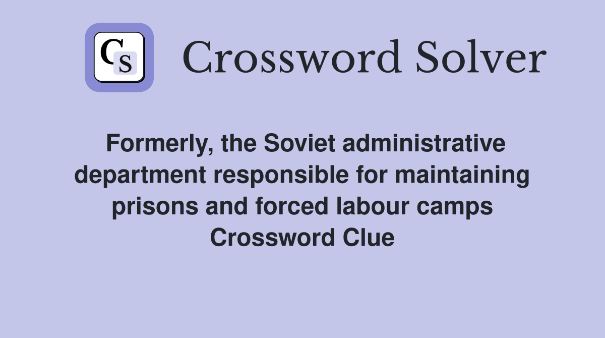 Formerly, the Soviet administrative department responsible for maintaining prisons and forced labour camps Crossword Clue