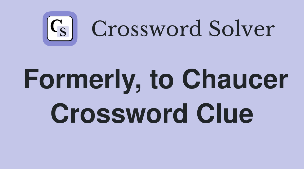 Formerly, to Chaucer Crossword Clue