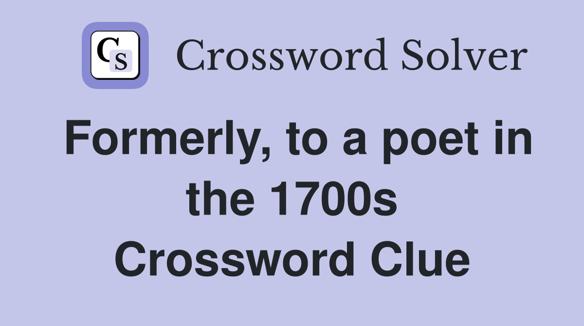 Formerly, to a poet in the 1700s Crossword Clue