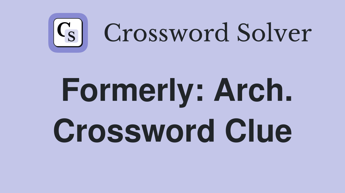 Formerly: Arch. Crossword Clue