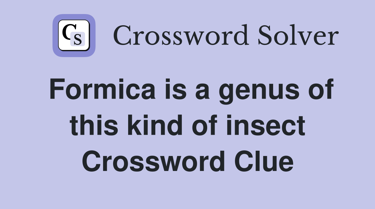 Formica is a genus of this kind of insect Crossword Clue