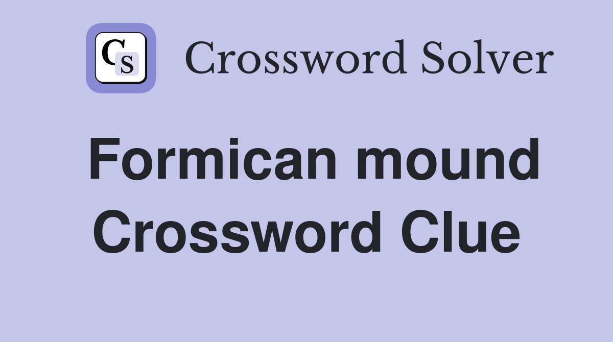 Formican mound Crossword Clue