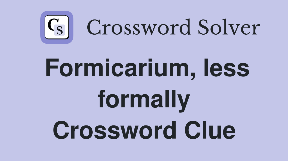 Formicarium, less formally Crossword Clue