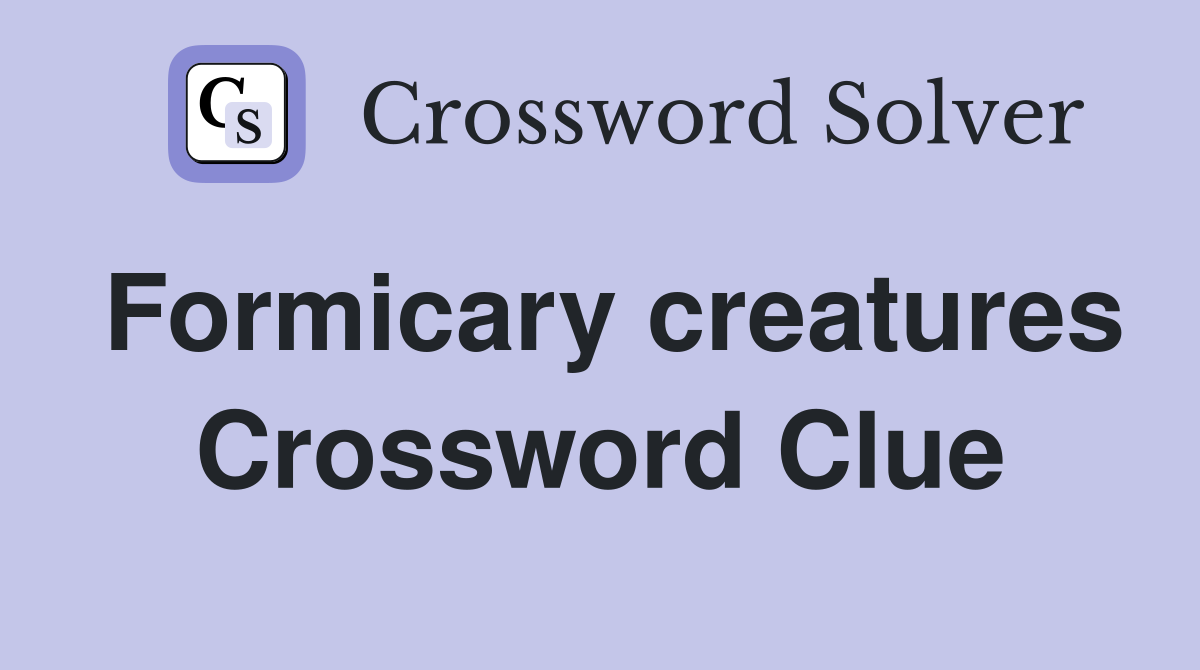 Formicary creatures Crossword Clue