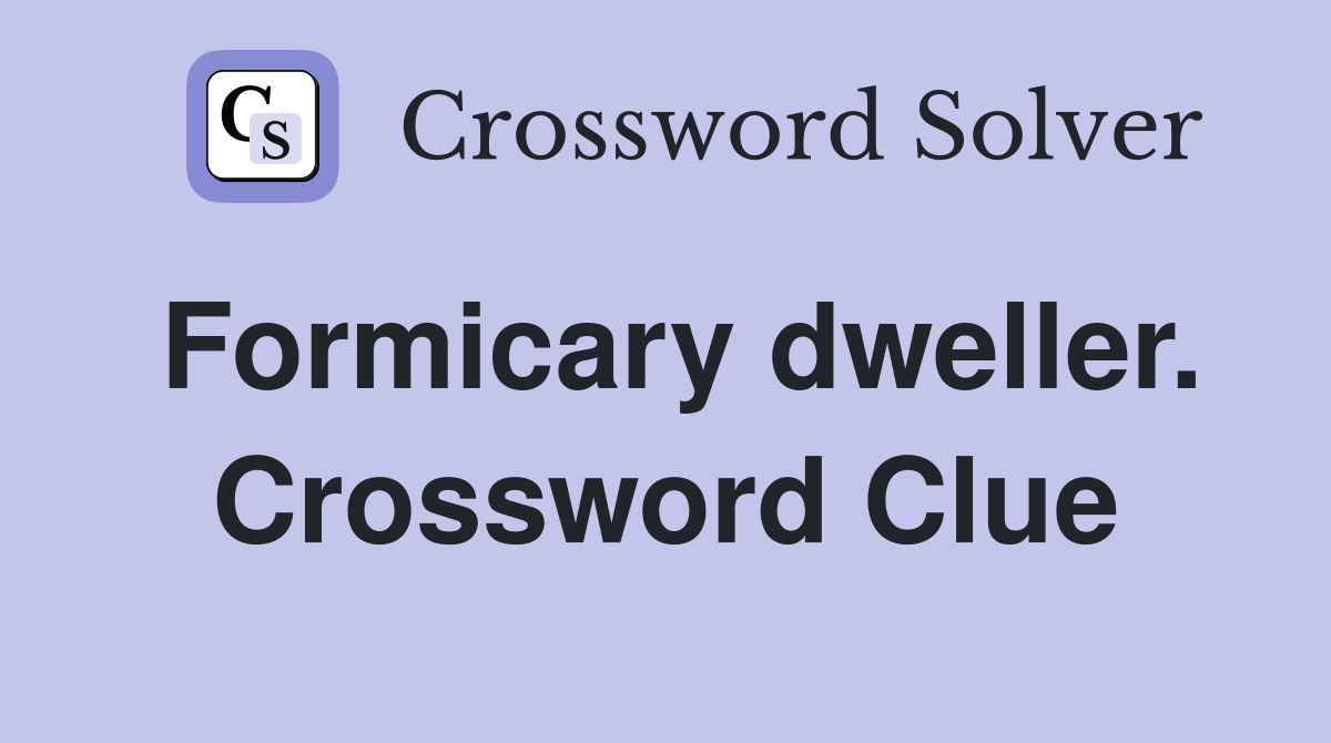 Formicary dweller. Crossword Clue