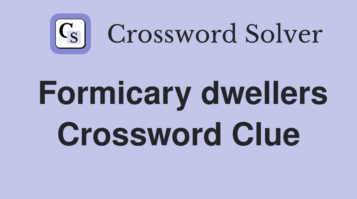 Formicary dwellers Crossword Clue