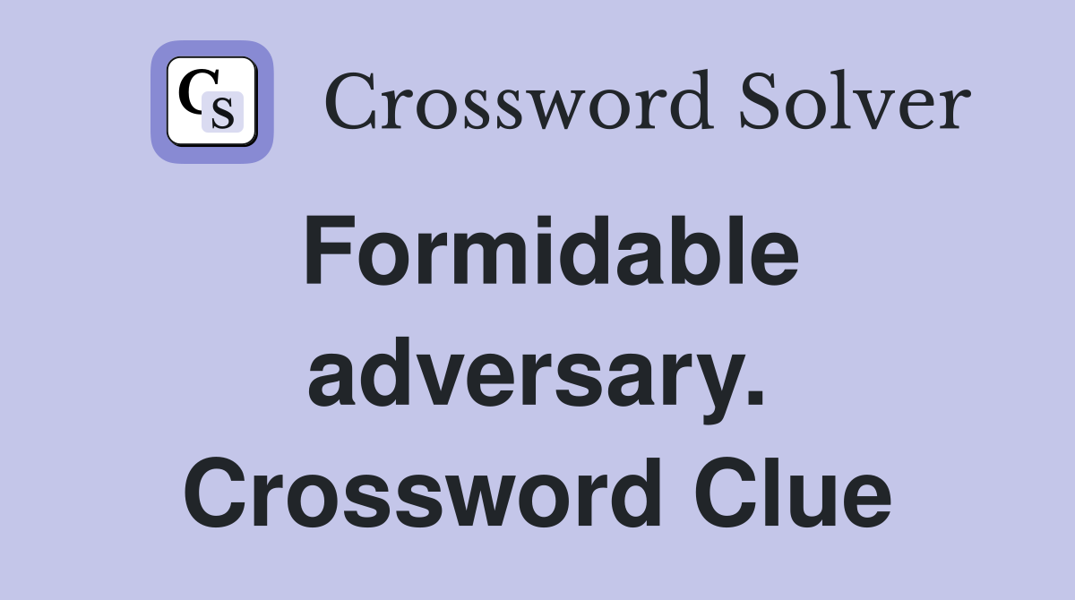 Formidable adversary. Crossword Clue