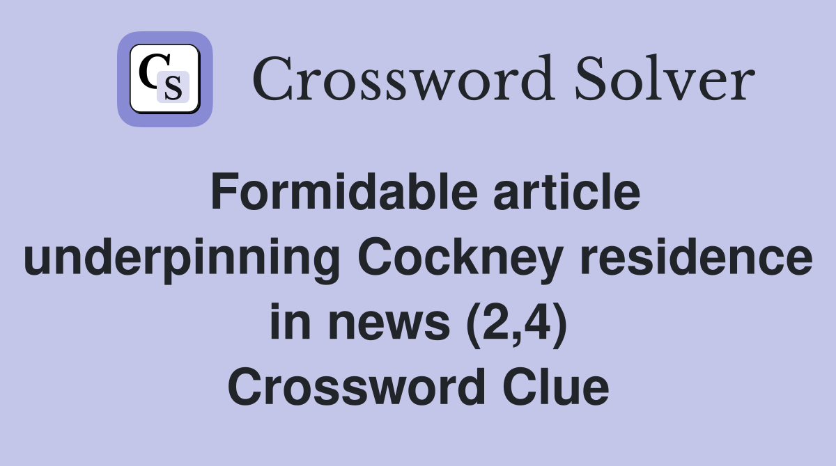 Formidable article underpinning Cockney residence in news (2,4) Crossword Clue
