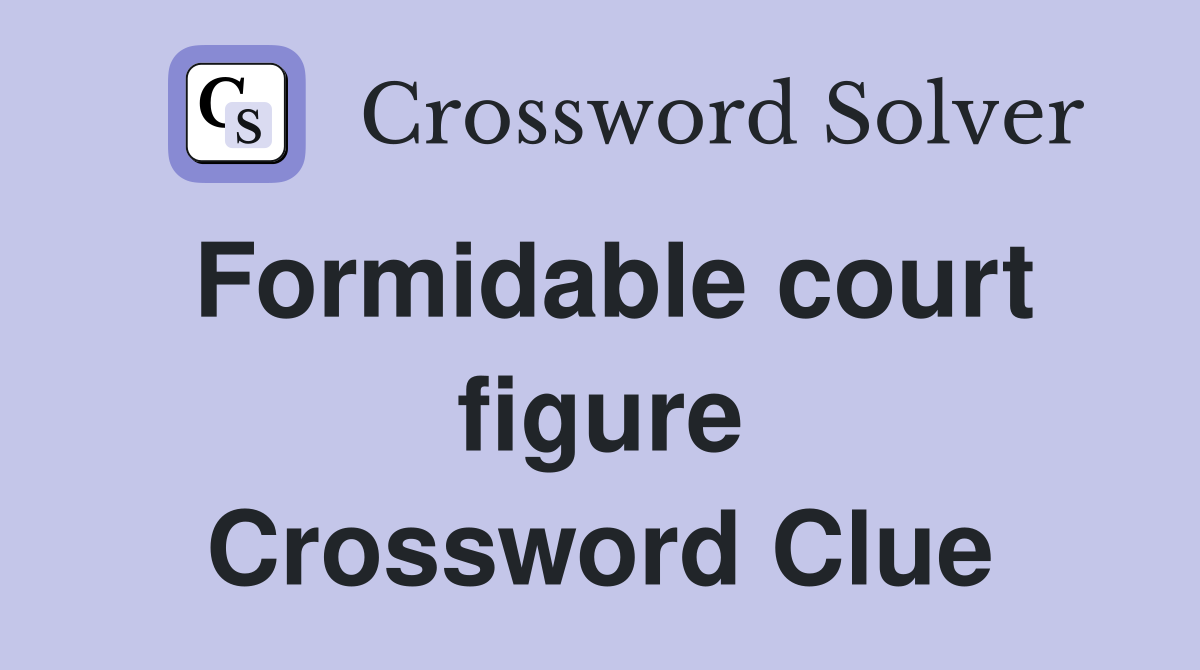 Formidable court figure Crossword Clue