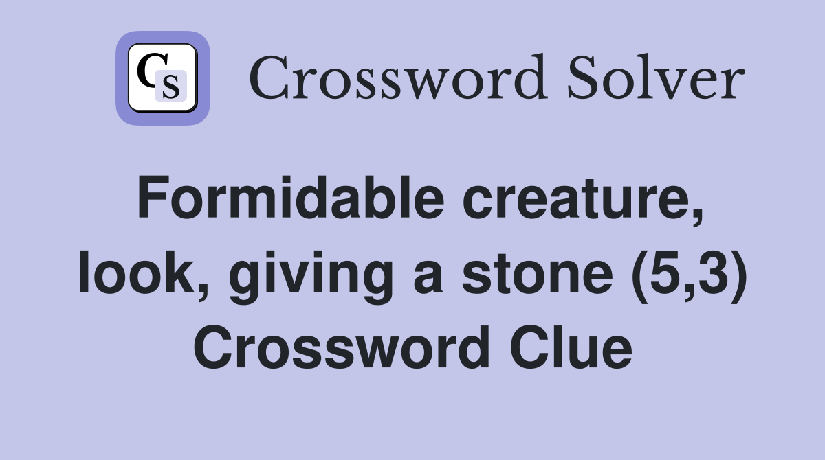 Formidable creature, look, giving a stone (5,3) Crossword Clue