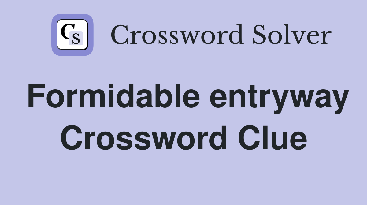 Formidable entryway Crossword Clue