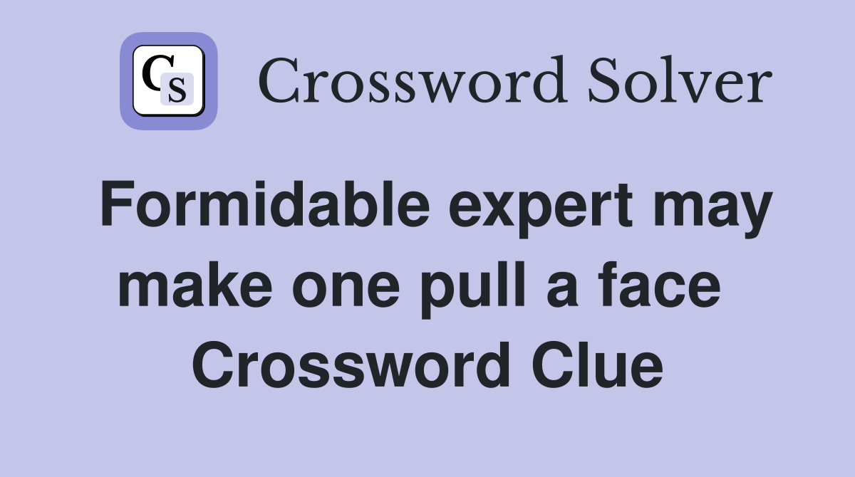 Formidable expert may make one pull a face  Crossword Clue