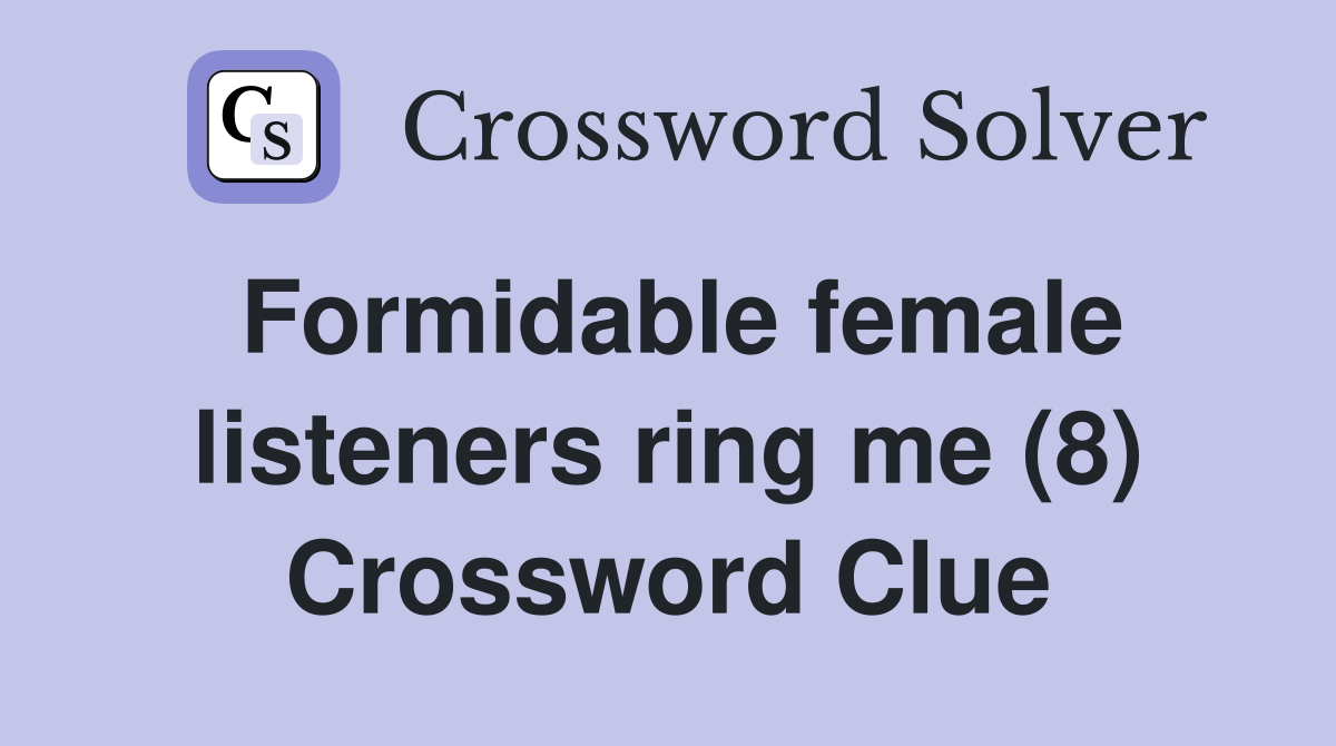 Formidable female listeners ring me (8) Crossword Clue