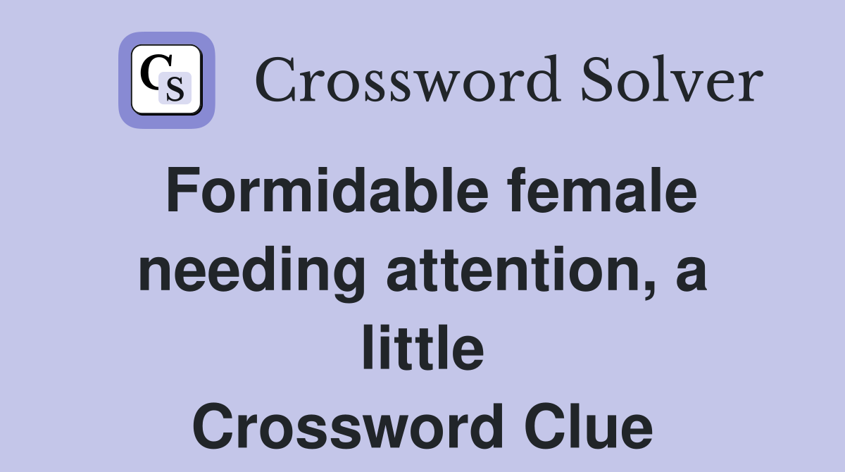 Formidable female needing attention, a little Crossword Clue