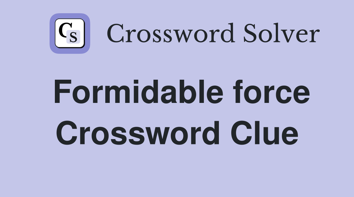 Formidable force Crossword Clue