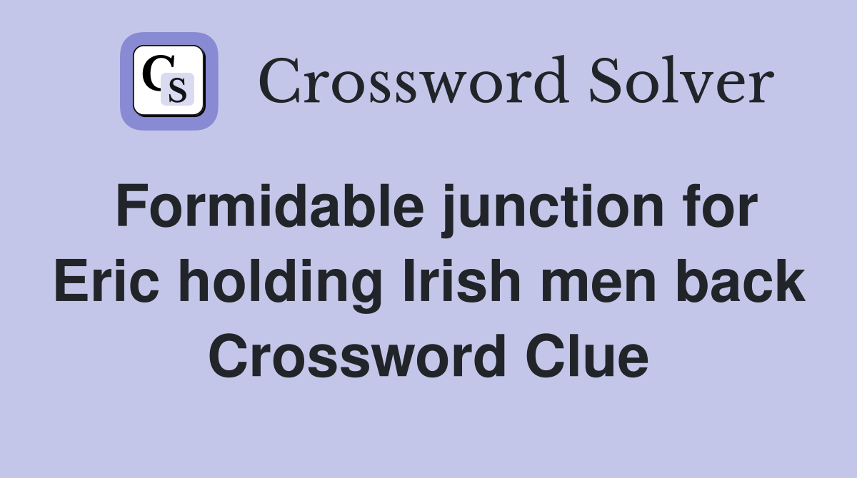 Formidable junction for Eric holding Irish men back Crossword Clue