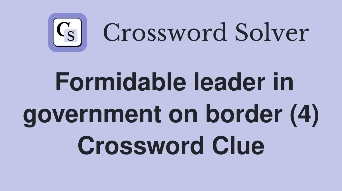 Formidable leader in government on border (4) Crossword Clue