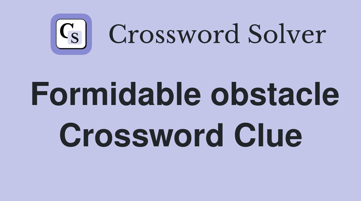 Formidable obstacle Crossword Clue