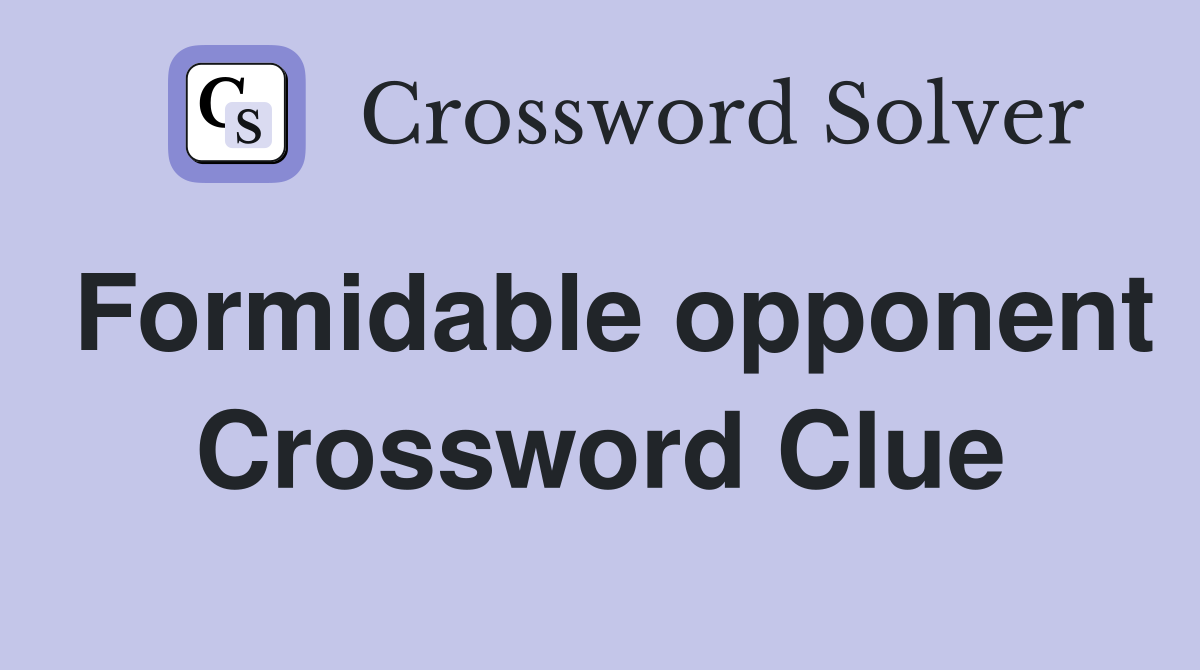 Formidable opponent Crossword Clue