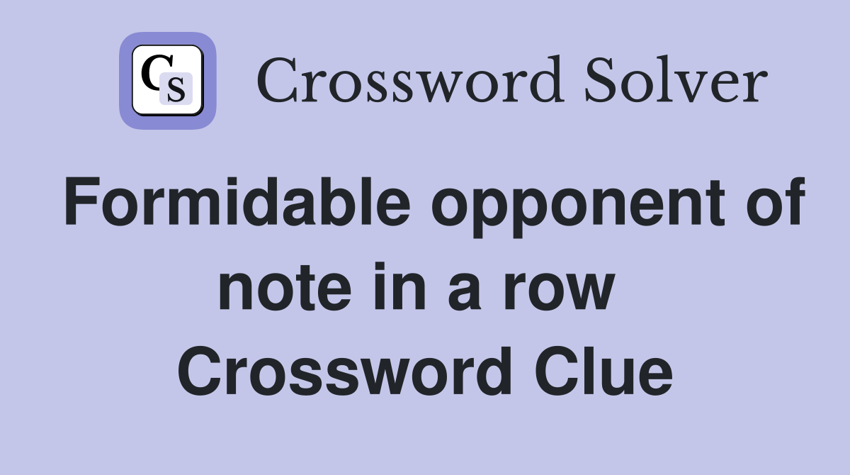 Formidable opponent of note in a row  Crossword Clue
