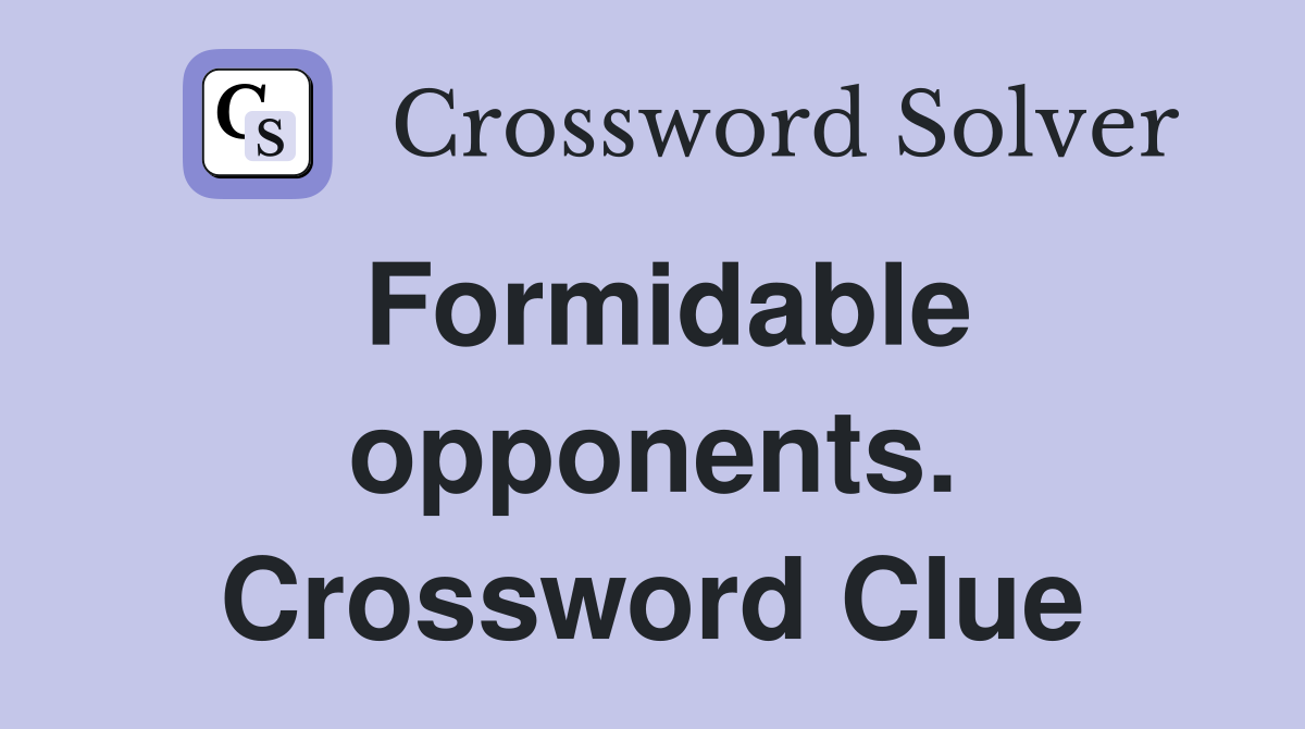 Formidable opponents. Crossword Clue