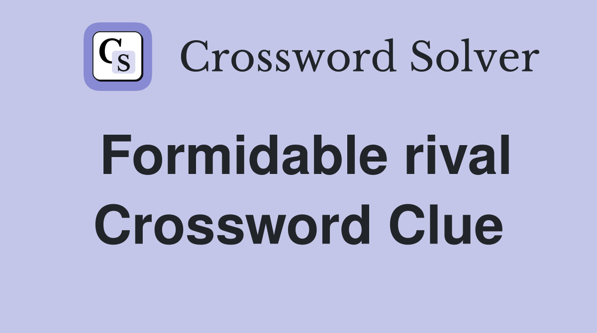 Formidable rival Crossword Clue